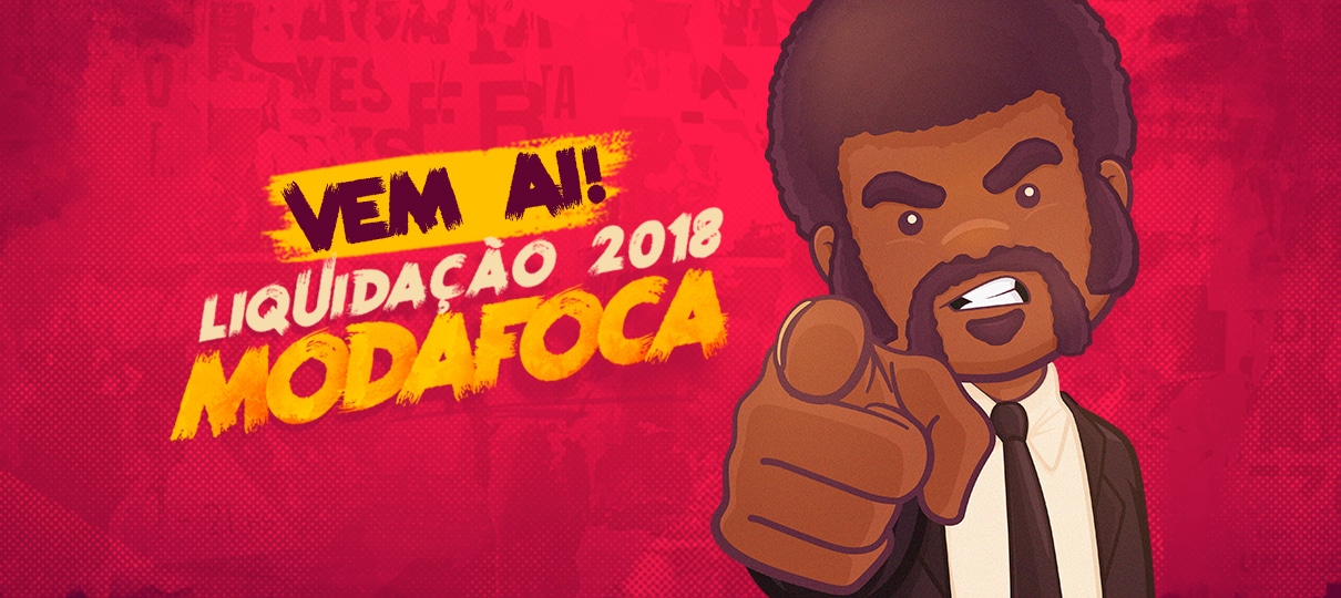 Vem aí: Liquidação Modafoca 2018