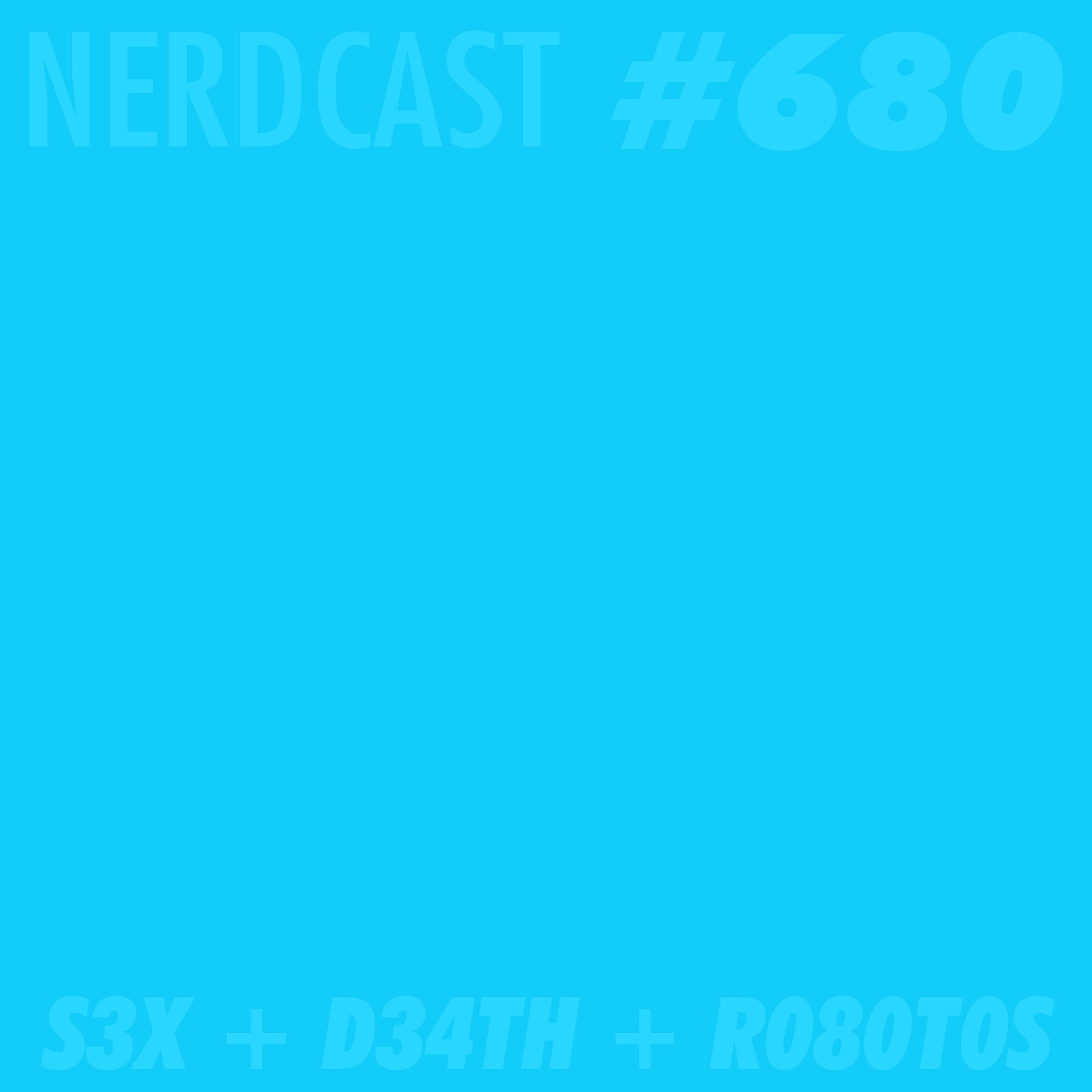 NerdCast 680 - S3X + D34TH + R080T0S