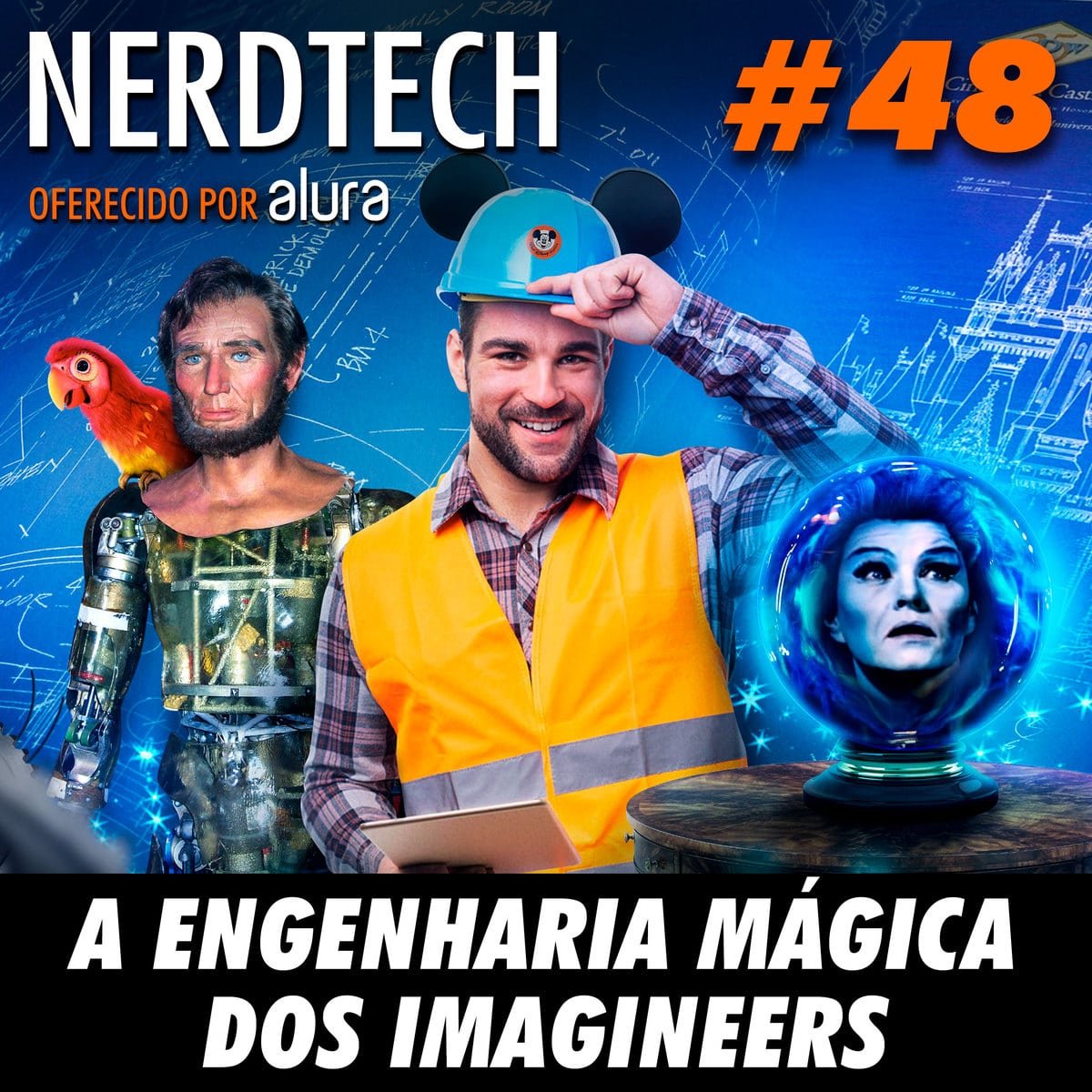 NerdTech 48 - A engenharia mágica dos Imagineers