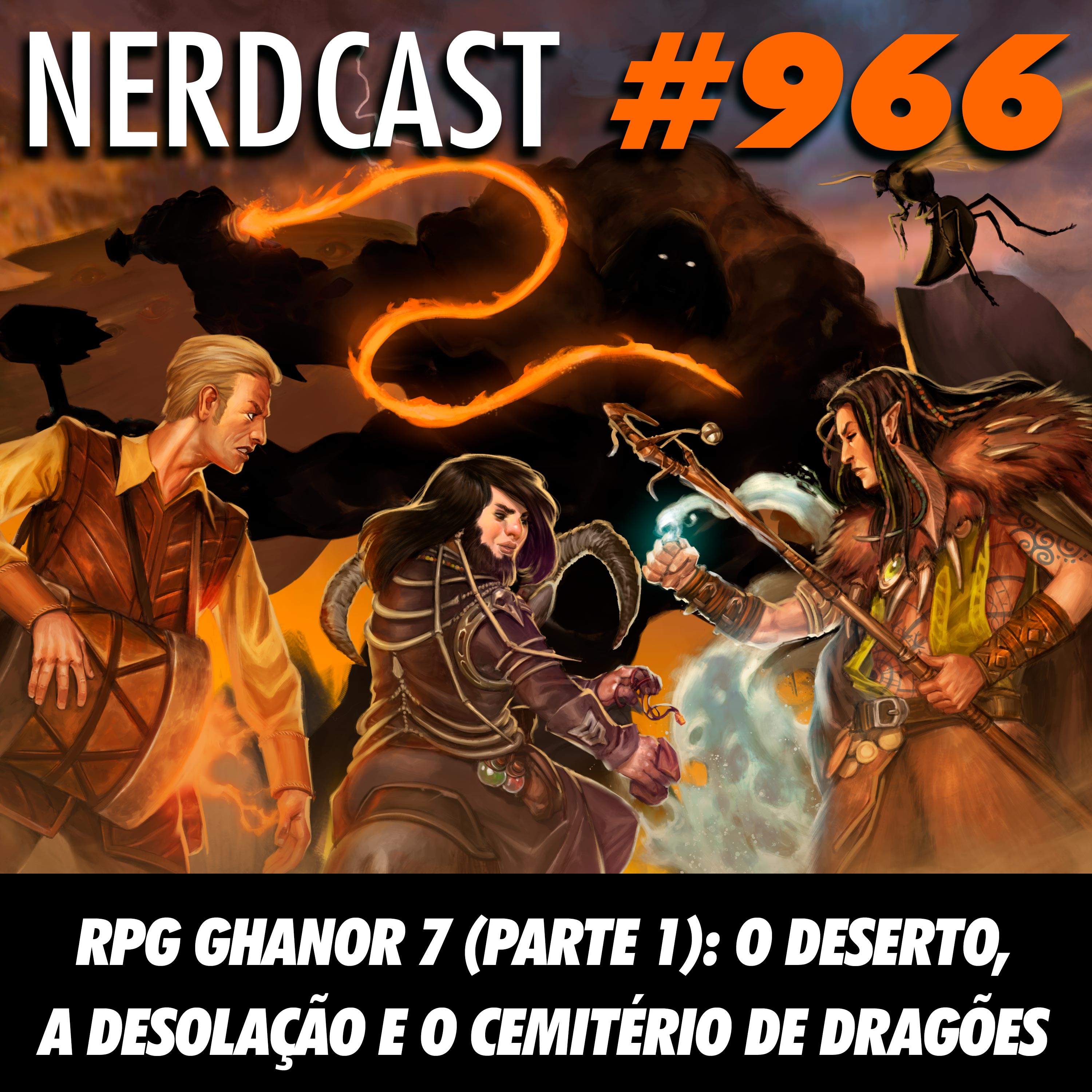 NerdCast RPG 966 - RPG Ghanor 7 (parte 1) – O deserto, a desolação e o cemitério de dragões