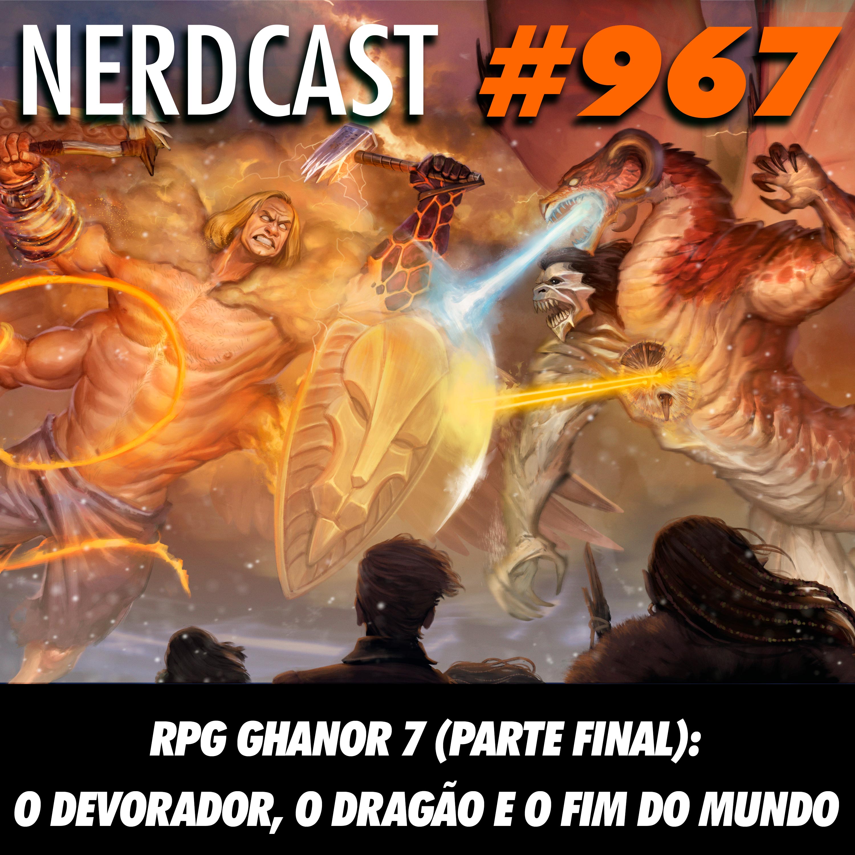 NerdCast RPG 967 - RPG Ghanor 7 (parte final) – O devorador, o dragão e o fim do mundo