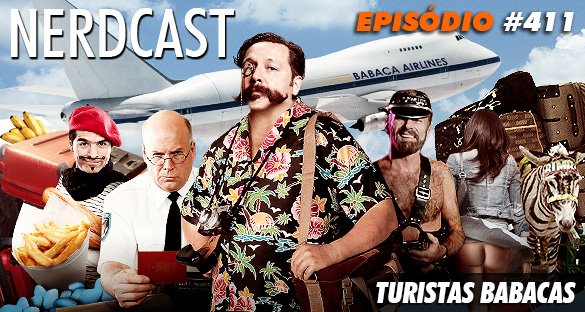 Nerdcast 411 - Turistas Babacas