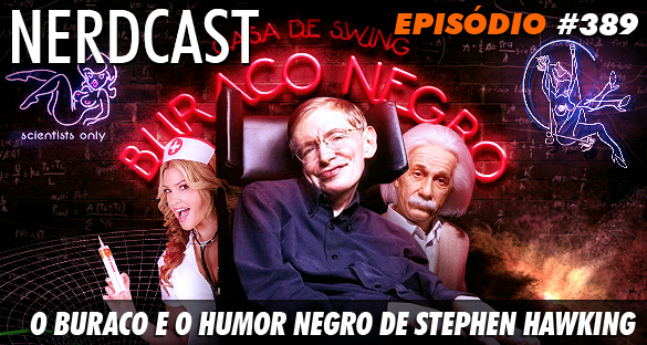 Nerdcast 389 - O Buraco e o humor negro de Stephen Hawking