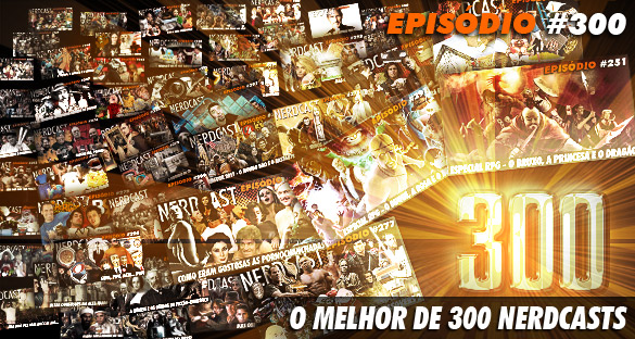 O Melhor de 300 Nerdcasts!