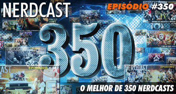 O Melhor de 350 Nerdcasts!