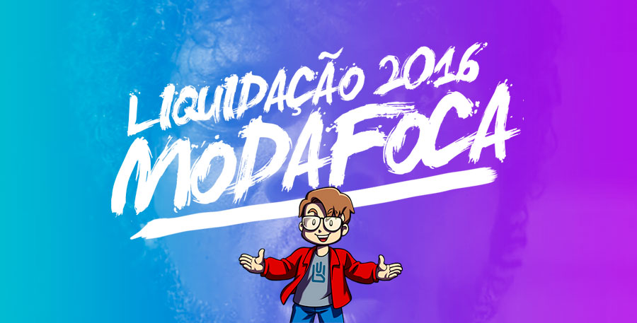 Prepare-se para a Liquidação Modafoca!!!